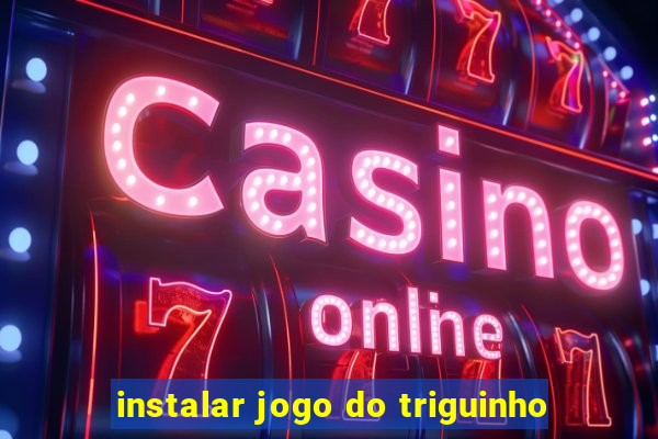 instalar jogo do triguinho